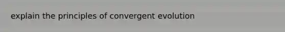 explain the principles of convergent evolution