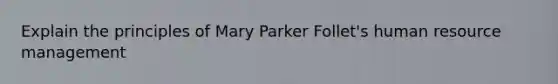 Explain the principles of Mary Parker Follet's human resource management