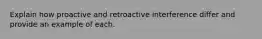 Explain how proactive and retroactive interference differ and provide an example of each.