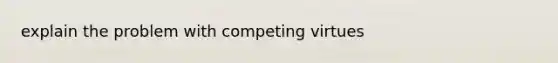 explain the problem with competing virtues