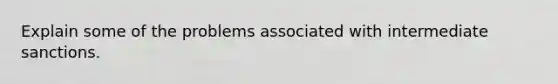 Explain some of the problems associated with intermediate sanctions.