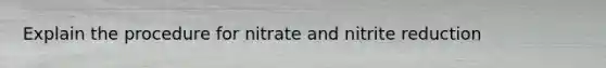 Explain the procedure for nitrate and nitrite reduction