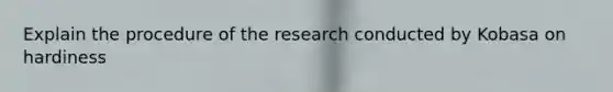 Explain the procedure of the research conducted by Kobasa on hardiness