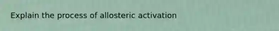 Explain the process of allosteric activation