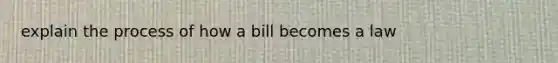 explain the process of how a bill becomes a law