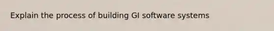 Explain the process of building GI software systems