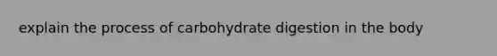 explain the process of carbohydrate digestion in the body