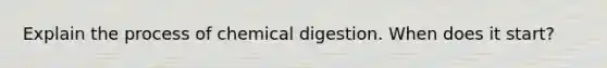 Explain the process of chemical digestion. When does it start?