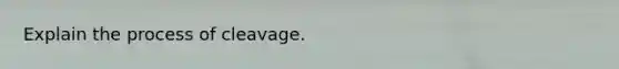 Explain the process of cleavage.