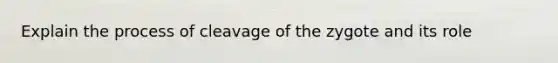 Explain the process of cleavage of the zygote and its role