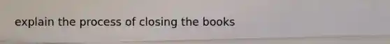 explain the process of closing the books