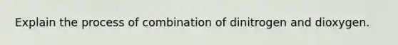 Explain the process of combination of dinitrogen and dioxygen.