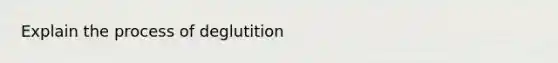 Explain the process of deglutition