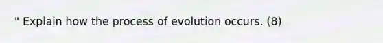 " Explain how the process of evolution occurs. (8)