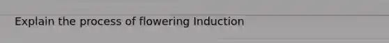 Explain the process of flowering Induction