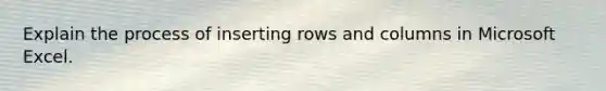 Explain the process of inserting rows and columns in Microsoft Excel.