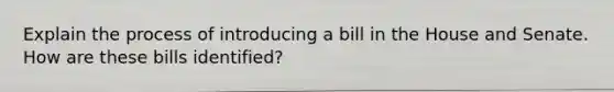 Explain the process of introducing a bill in the House and Senate. How are these bills identified?