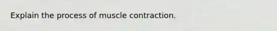 Explain the process of <a href='https://www.questionai.com/knowledge/k0LBwLeEer-muscle-contraction' class='anchor-knowledge'>muscle contraction</a>.