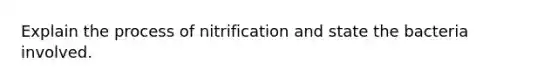 Explain the process of nitrification and state the bacteria involved.