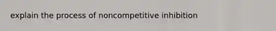 explain the process of noncompetitive inhibition