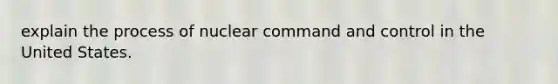 explain the process of nuclear command and control in the United States.