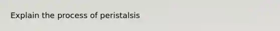 Explain the process of peristalsis