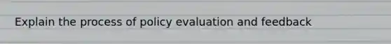 Explain the process of policy evaluation and feedback