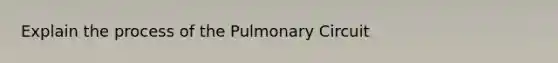 Explain the process of the Pulmonary Circuit