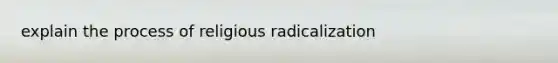 explain the process of religious radicalization