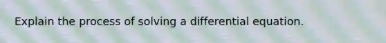 Explain the process of solving a differential equation.