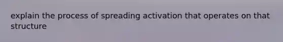 explain the process of spreading activation that operates on that structure