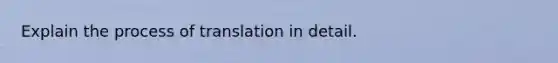 Explain the process of translation in detail.