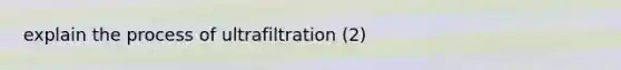 explain the process of ultrafiltration (2)