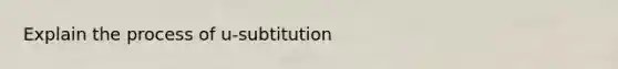 Explain the process of u-subtitution