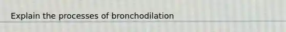 Explain the processes of bronchodilation