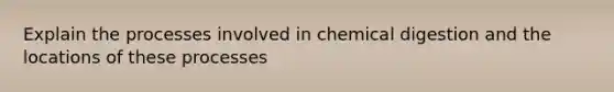 Explain the processes involved in chemical digestion and the locations of these processes