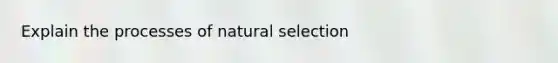 Explain the processes of natural selection