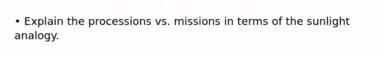 • Explain the processions vs. missions in terms of the sunlight analogy.