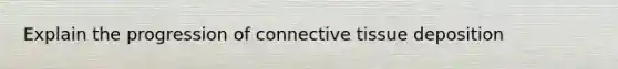 Explain the progression of <a href='https://www.questionai.com/knowledge/kYDr0DHyc8-connective-tissue' class='anchor-knowledge'>connective tissue</a> deposition