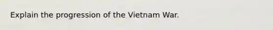 Explain the progression of the Vietnam War.