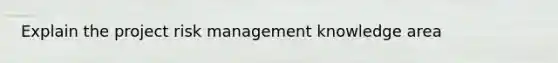 Explain the project risk management knowledge area