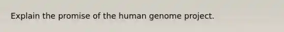 Explain the promise of the human genome project.