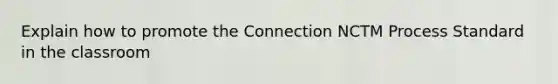 Explain how to promote the Connection NCTM Process Standard in the classroom