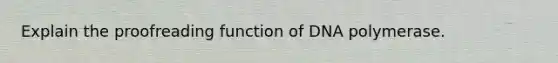 Explain the proofreading function of DNA polymerase.