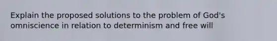 Explain the proposed solutions to the problem of God's omniscience in relation to determinism and free will