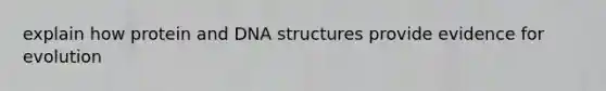 explain how protein and DNA structures provide evidence for evolution