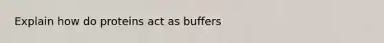 Explain how do proteins act as buffers