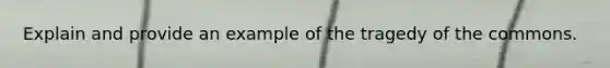 Explain and provide an example of the tragedy of the commons.