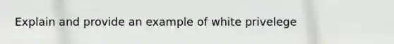 Explain and provide an example of white privelege