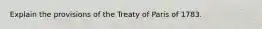 Explain the provisions of the Treaty of Paris of 1783.